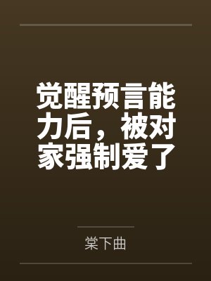 觉醒预言能力后,被对家强制爱了封面