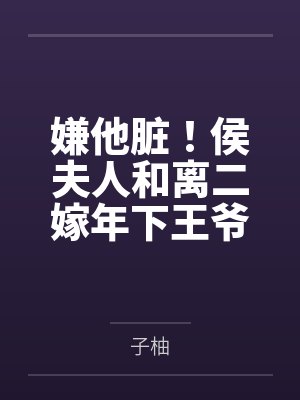 嫌他脏!侯夫人和离二嫁年下王爷封面