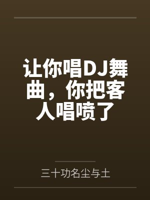 让你唱DJ舞曲,你把客人唱喷了封面