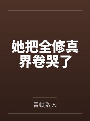 她把全修真界卷哭了笔趣阁无弹窗封面