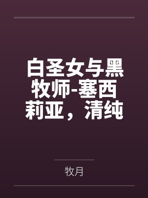 白圣女与黑牧师-塞西莉亚，清纯可爱的圣女大人的淫堕劫难，成为胖大叔的新婚肉偶吧by牧月封面