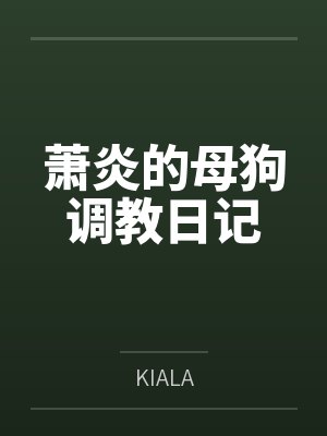 萧炎的母狗调教日记byKIALA笔趣阁无弹窗封面