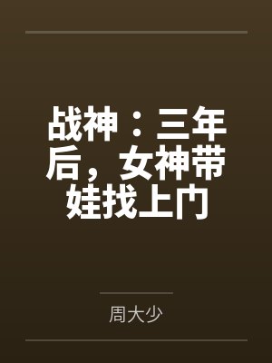叶君临王天风战神：三年后，女神带娃找上门封面