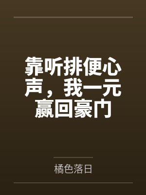 靠听排便心声,我一元赢回豪门封面