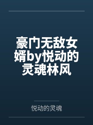 豪门无敌女婿by悦动的灵魂林风封面