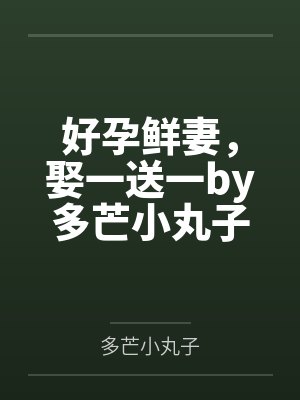 好孕鲜妻，娶一送一by多芒小丸子唐酥封面