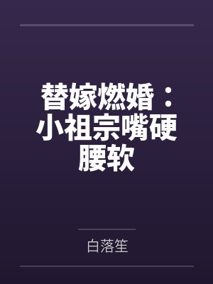 林柚傅凌川替嫁燃婚：小祖宗嘴硬腰软封面