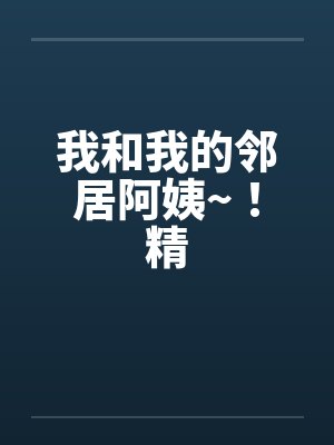 我和我的邻居阿姨~！精封面
