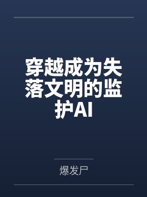 穿越成为失落文明的监护AI封面