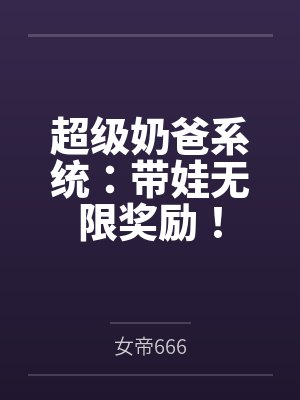 超级奶爸系统:带娃无限奖励!封面