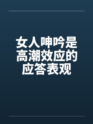 女人呻吟是高潮效应的应答表观封面