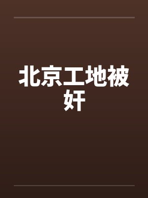 北京工地被奸封面