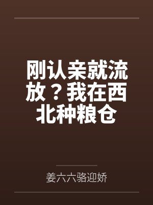 刚认亲就流放?我在西北种粮仓封面