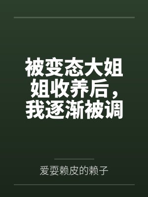 被变态大姐姐收养后,我逐渐被调教成了淫荡的娇媚伪娘....封面