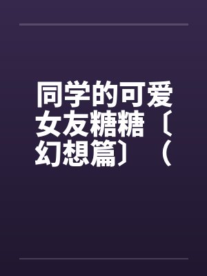 同学的可爱女友糖糖〔幻想篇〕（１４章）封面