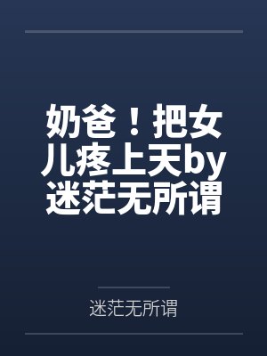 奶爸！把女儿疼上天by迷茫无所谓刘正阳封面
