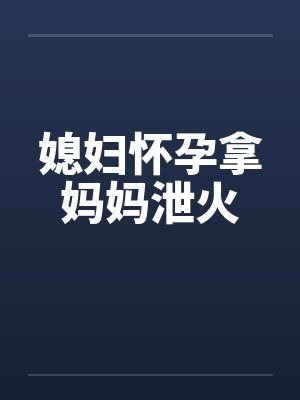 媳妇怀孕拿妈妈泄火封面