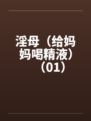 淫母（给妈妈喝精液）（01）封面