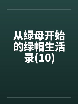 从绿母开始的绿帽生活录(10)封面