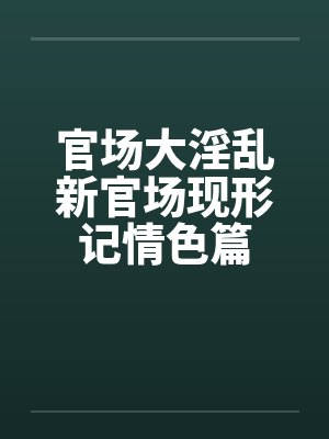 官场大淫乱新官场现形记情色篇封面