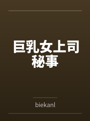 巨乳女上司秘事bybiekanl笔趣阁无弹窗封面