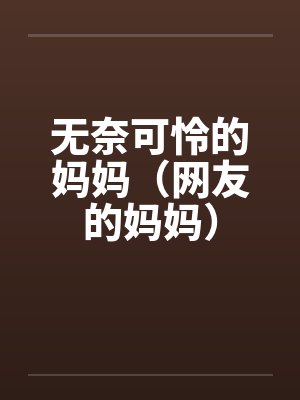 无奈可怜的妈妈（网友的妈妈）封面