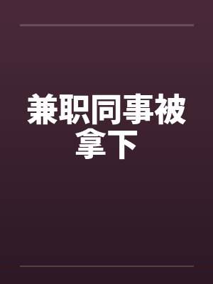 兼职同事被拿下封面
