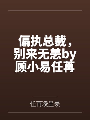 偏执总裁，别来无恙by顾小易任苒封面