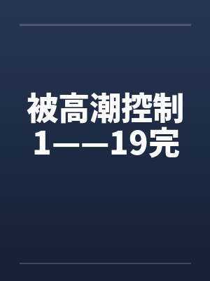 被高潮控制1——19完封面