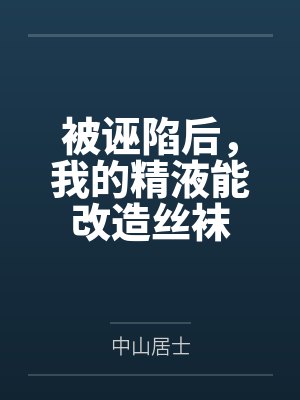 被诬陷后，我的精液能改造丝袜by中山居士封面