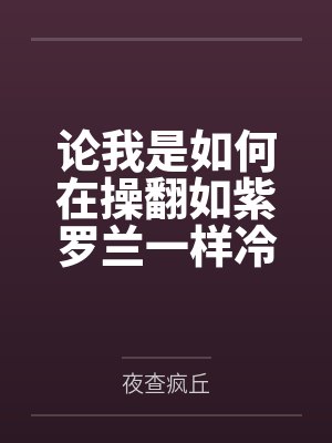 论我是如何在操翻如紫罗兰一样冷艳危险的顶级女杀手后使其心甘情愿沦为我的便器共犯和泄欲母狗的by鲁迪封面