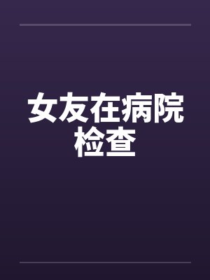 女友在病院检查封面