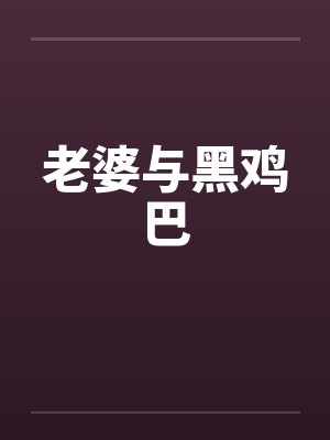 老婆与黑鸡巴封面