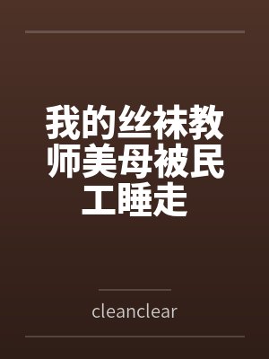 我的丝袜教师美母被民工睡走bycleanclear11笔趣阁无弹窗封面