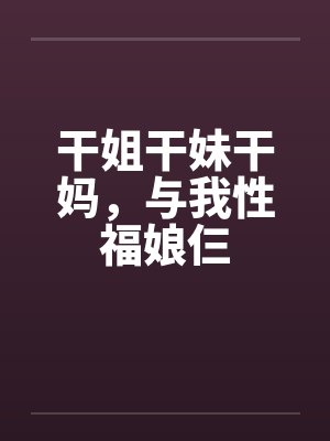 干姐干妹干妈，与我性福娘仨封面