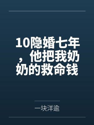 10隐婚七年，他把我奶奶的救命钱给了闺蜜封面