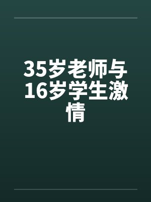 35岁老师与16岁学生激情封面