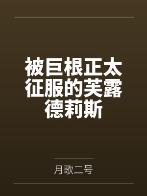被巨根正太征服的芙露德莉斯笔趣阁无弹窗封面
